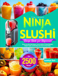 The Latest Ninja Slushi Recipe Book for Beginners: Discover Easy Ninja Slushi Recipes | From Icy Slushies to Creamy Milkshakes, Indulgent Frappés, and Refreshing Frozen Juices for Every Craving