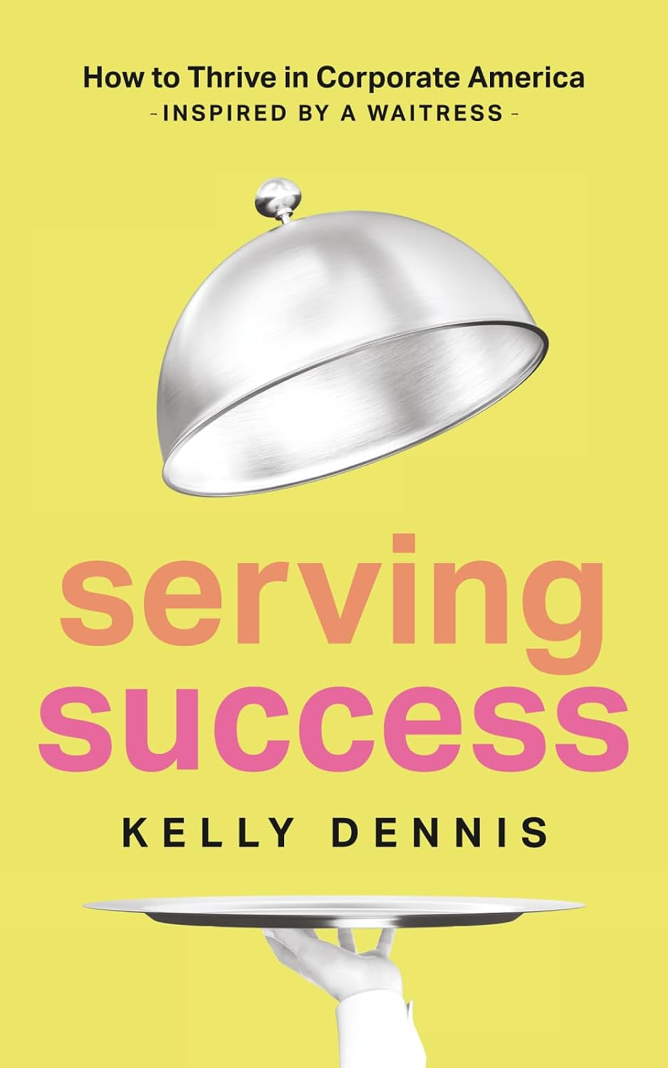 Serving Success: How to Thrive in Corporate America, Inspired by a Waitress