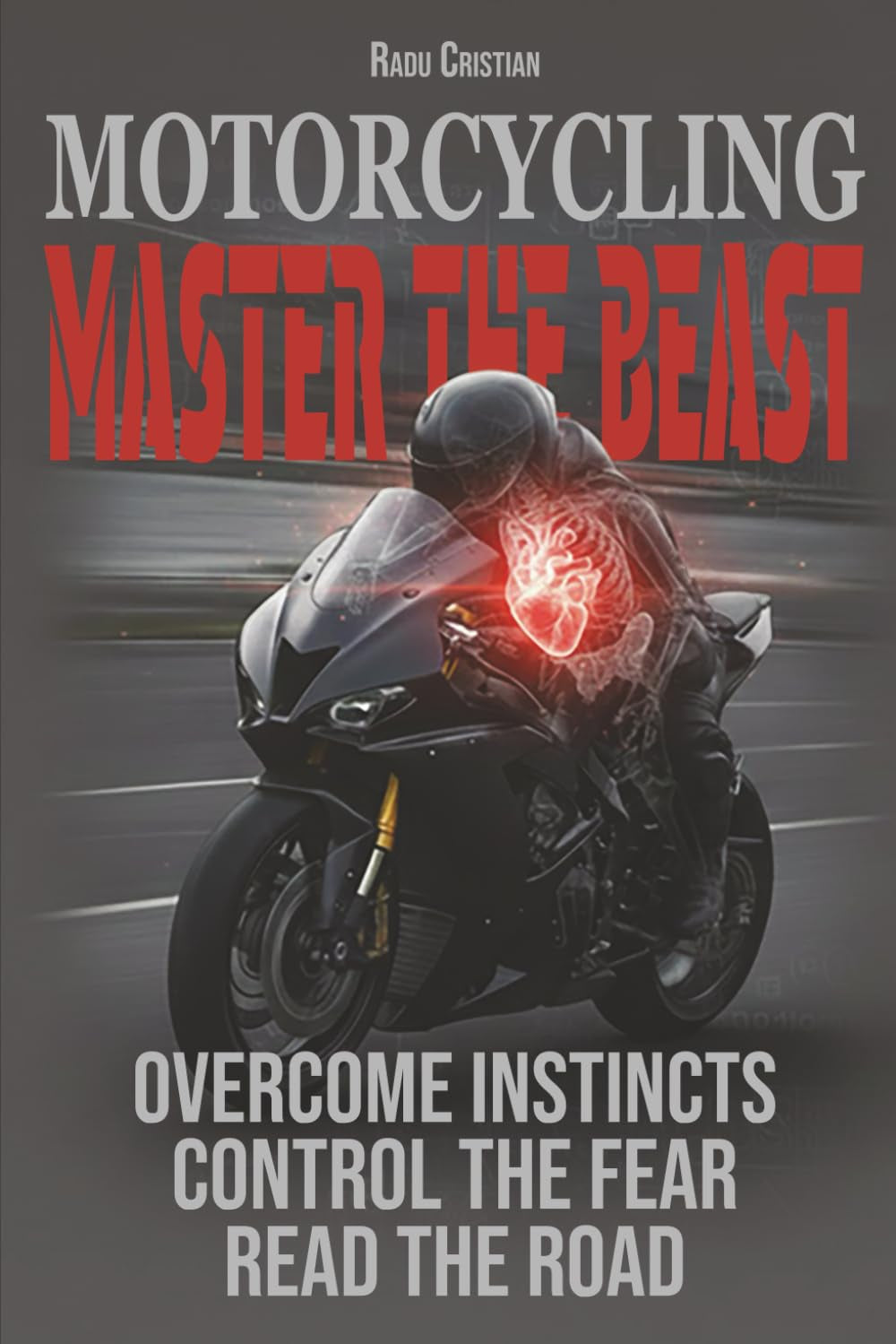 Motorcycling: Master the Beast: Overcome Instincts, Control the Fear, Read the Road