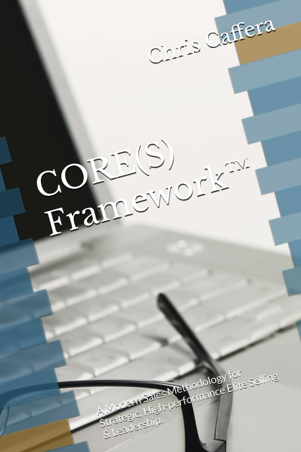 CORE(S) Framework™: A Modern Sales Methodology for Strategic, High-performance Elite Selling & Leadership.
