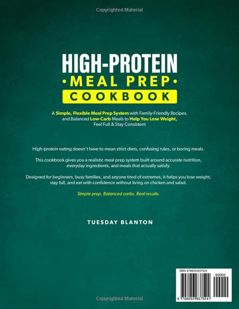 The High-Protein Meal Prep Cookbook for Beginners: A Simple, Flexible Meal Prep System with Family-Friendly Recipes, and Balanced Low-Carb Meals to Help You Lose Weight, Feel Full & Stay Consistent