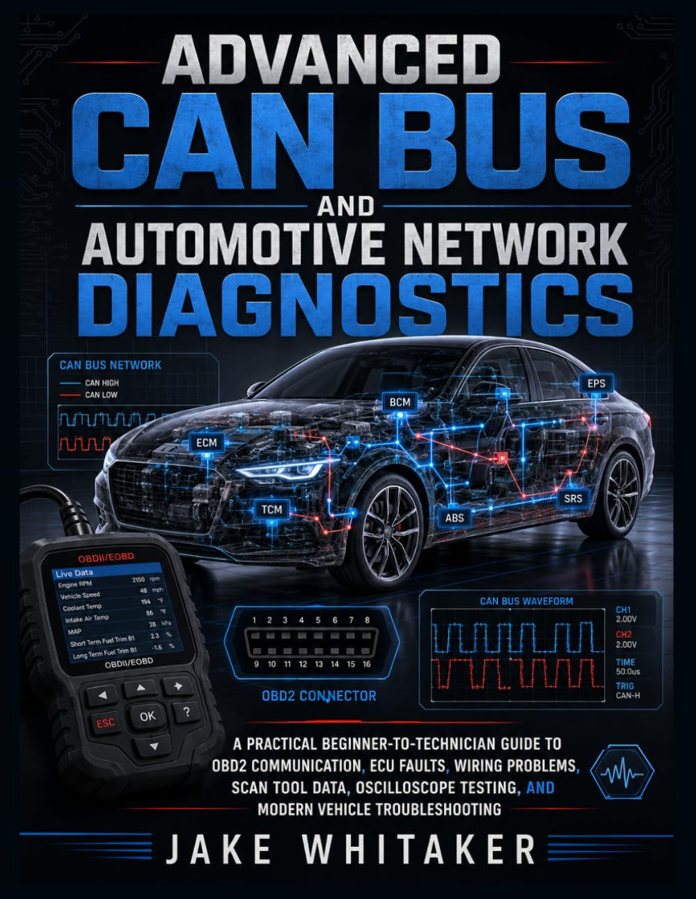 ADVANCED CAN BUS AND AUTOMOTIVE NETWORK DIAGNOSTICS: A Practical Beginner to Technician Guide to OBD2 Communication, ECU Faults, Wiring Problems, Scan ... Testing, and Modern Vehicle Troubleshooting.