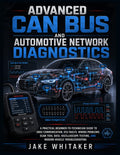 ADVANCED CAN BUS AND AUTOMOTIVE NETWORK DIAGNOSTICS: A Practical Beginner to Technician Guide to OBD2 Communication, ECU Faults, Wiring Problems, Scan ... Testing, and Modern Vehicle Troubleshooting.