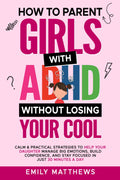 How To Parent Girls With ADHD Without Losing Your Cool: Calm & Practical Strategies To Help Your Daughter Manage Big Emotions, Build Confidence, And Stay Focused In Just 30 Minutes A Day
