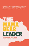 The Mama Bear Leader™: How Human-Centered Can Re-Imagine the Way We Work
