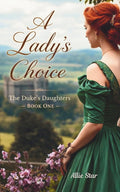 A Lady's Choice: A Delightfully Witty Clean Regency Romance: One Woman. Two Futures. Only One True Love. (The Duke's Daughters Book 1)