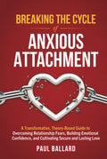 Breaking the Cycle of Anxious Attachment: A Transformative, Theory-Based Guide to Overcoming Relationship Fears, Building Emotional Confidence, and Cultivating Secure and Lasting Love