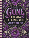 Funny End of Life Planner: Gone But Still Telling You What To Do: Plan Your Final Wishes with Ease | End-of-Life Instructions, Important Info, and a “What to Do When I’m Gone” Guide for Loved Ones