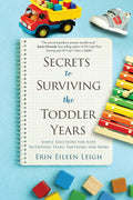 Secrets to Surviving the Toddler Years: Simple Solutions for Sleep, Nutrition, Tears, Tantrums, and More