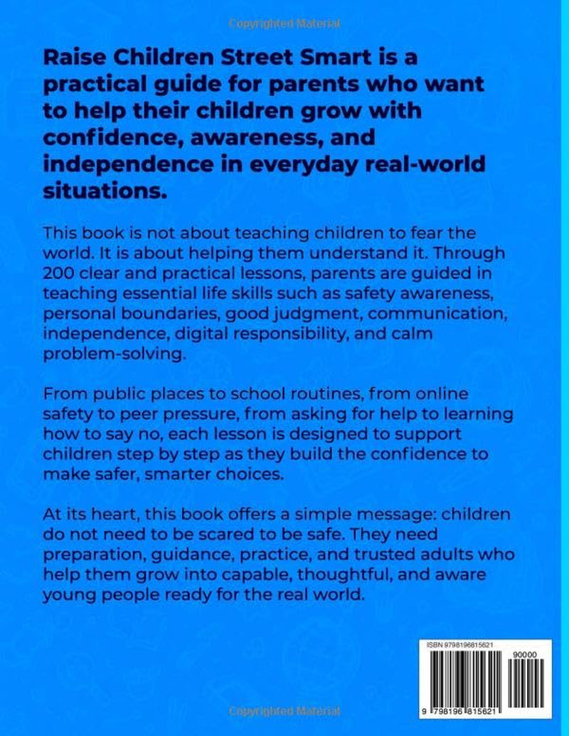 Raise Children Street Smart Book: 200 Real-Life Lessons to Build Confident, Aware, and Independent Kids with Safety Skills, Good Judgment, Boundaries, and Everyday Problem-Solving for the Real World