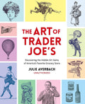 The Art of Trader Joe's: Discovering the Hidden Art Gems of America's Favorite Grocery Store