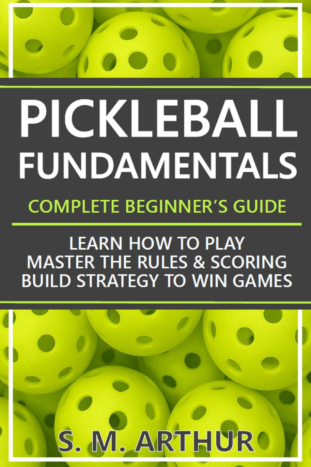 Pickleball Fundamentals - Complete Beginner's Guide: Learn How to Play, Master the Rules & Scoring, and Build Strategy to Win Games (The Essential Pickleball Collection)