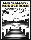 Monochrome Serene Escapes Coloring Book: Peaceful One-Color Scenes for Adults and Teens: Nature, Cozy Spaces, Tropical Views, and Calm Escapes