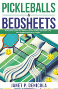 Pickleballs and Bed Sheets: A Playful Guide to Improve Your Serve, Your Sex Life and Everything in Between