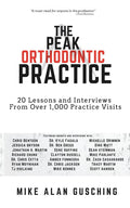 The Peak Orthodontic Practice: 20 Lessons and Interviews from Over 1,000 Practice Visits