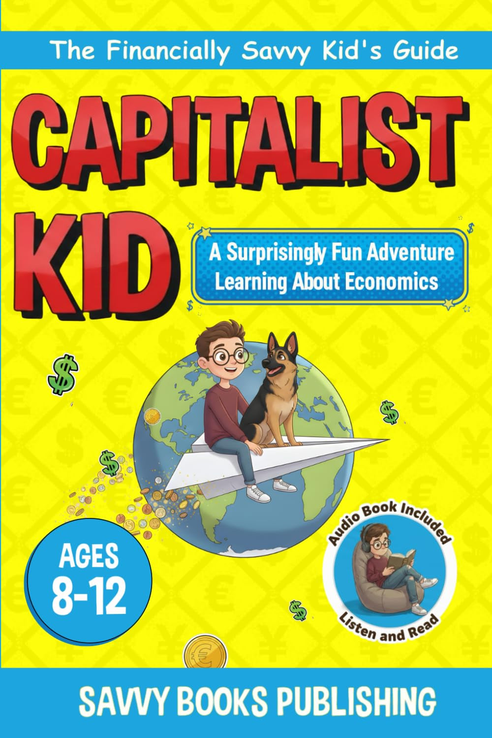The Capitalist Kid: A Surprisingly Fun Adventure Learning About Economics (The Financially Savvy Kid's Guide)