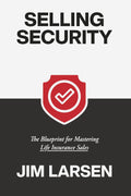 Selling Security: The Blueprint for Mastering Life Insurance Sales
