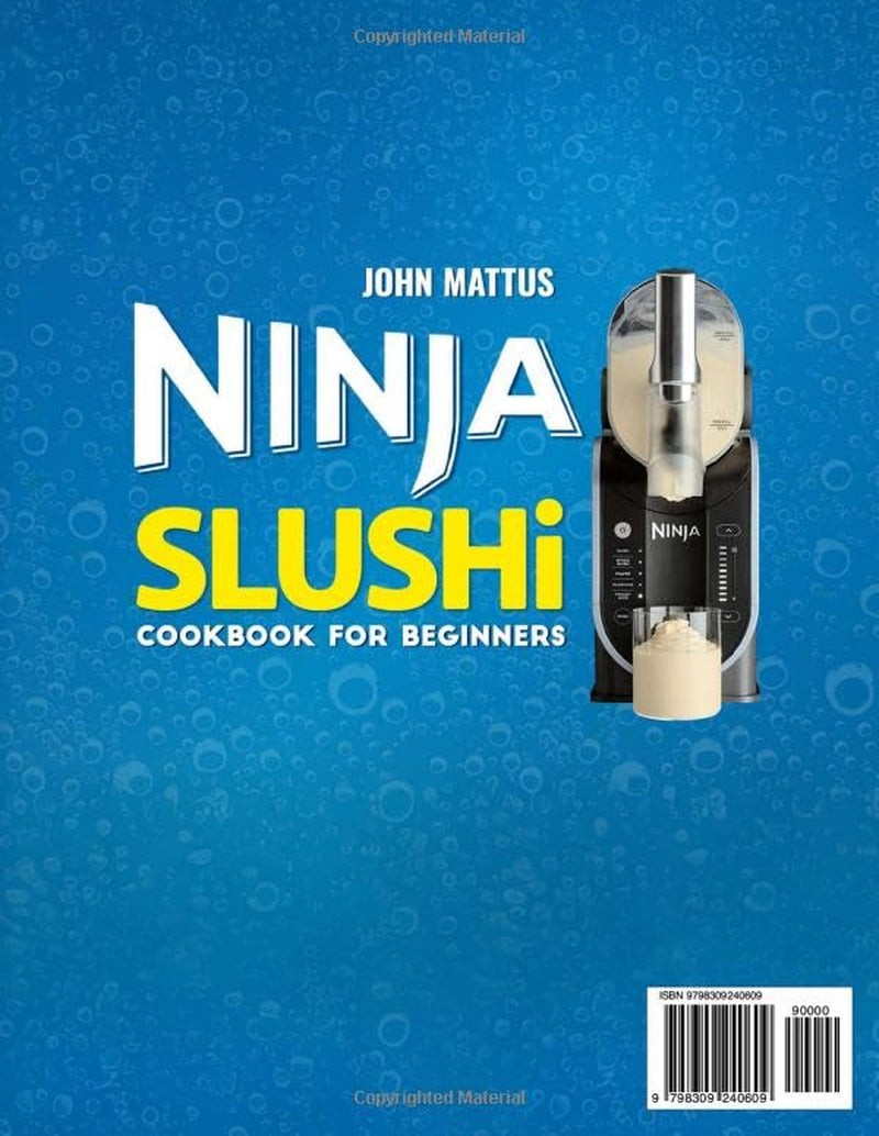 Ninja Slushi Cookbook for Beginners: the ultimate guide for Create Irresistible and quick slushies frappe and frozen drinks, perfect for any season, including low calories and sugar-free recipes