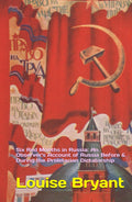 Six Red Months in Russia: An Observer's Account of Russia Before and During the Proletarian Dictatorship (Stories of the Russian Revolution)