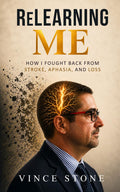 Relearning Me: How I Fought Back from Stroke, Aphasia, and Loss
