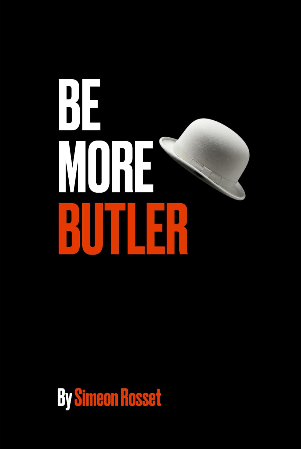 Be More Butler: A Butler's Guide to Mastering the Art of Hospitality and Professionalism