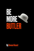 Be More Butler: A Butler's Guide to Mastering the Art of Hospitality and Professionalism