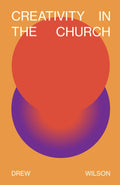 Creativity In The Church: Why Art and Design Are Necessary For the Christian Life