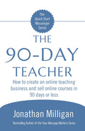 The 90-Day Teacher: How to create an online teaching business and sell online courses in 90 days or less (The Quick Start Messenger Series)
