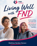 Living Well with FND: Understanding, Surviving, and Rebuilding Life with Functional Neurological Disorder