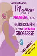 Maman pour la première fois: Tout ce que vous devez savoir pour votre première grossesse. Le guide complet et pratique de la conception à la naissance ... année avec votre bébé (French Edition)