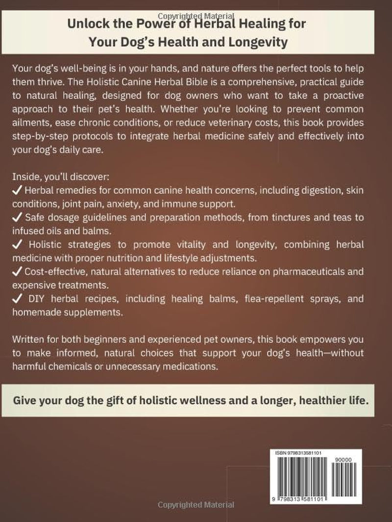 The Holistic Canine Herbal Bible: A Practical Guide to Herbal Healing for Common Ailments and Preventative Care, with Protocols to Promote Vitality, Longevity