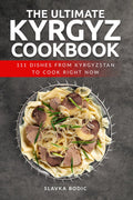 The Ultimate Kyrgyz Cookbook: 111 Dishes From Kyrgyzstan To Cook Right Now (World Cuisines)