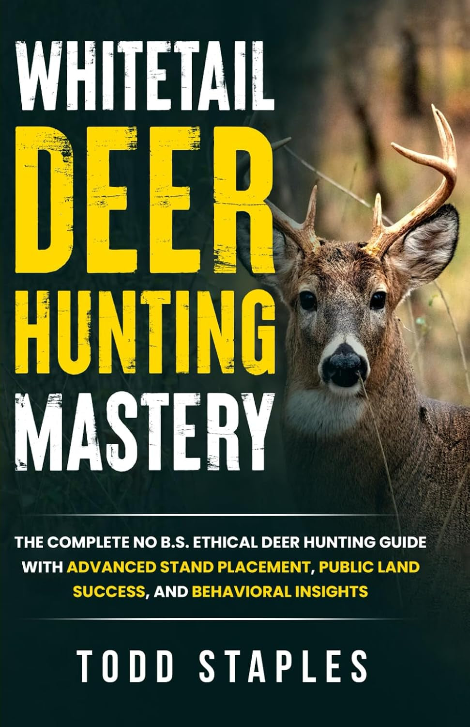 Whitetail Deer Hunting Mastery: The Complete No B.S. Ethical Deer Hunting Guide with Advanced Stand Placement, Public Land Success, and Behavioral Insights (Whitetail Deer Hunting Roadmap)