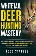 Whitetail Deer Hunting Mastery: The Complete No B.S. Ethical Deer Hunting Guide with Advanced Stand Placement, Public Land Success, and Behavioral Insights (Whitetail Deer Hunting Roadmap)
