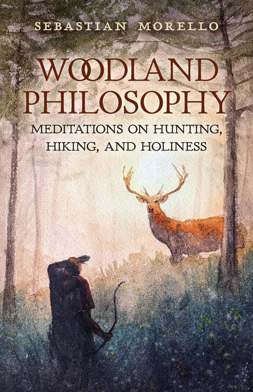 Woodland Philosophy: Meditations on Hunting, Hiking, and Holiness