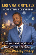 Les Vrais Rituels Pour Attirer de L'Argent: Si l'argent est un aimant transforme-toi en fer (French Edition)