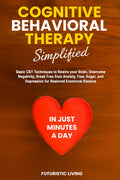 Cognitive Behavioral Therapy Simplified: Basic CBT Techniques to Rewire your Brain, Overcome Negativity, Break Free from Anxiety, Fear, Anger, and Depression for Restored Emotional Balance