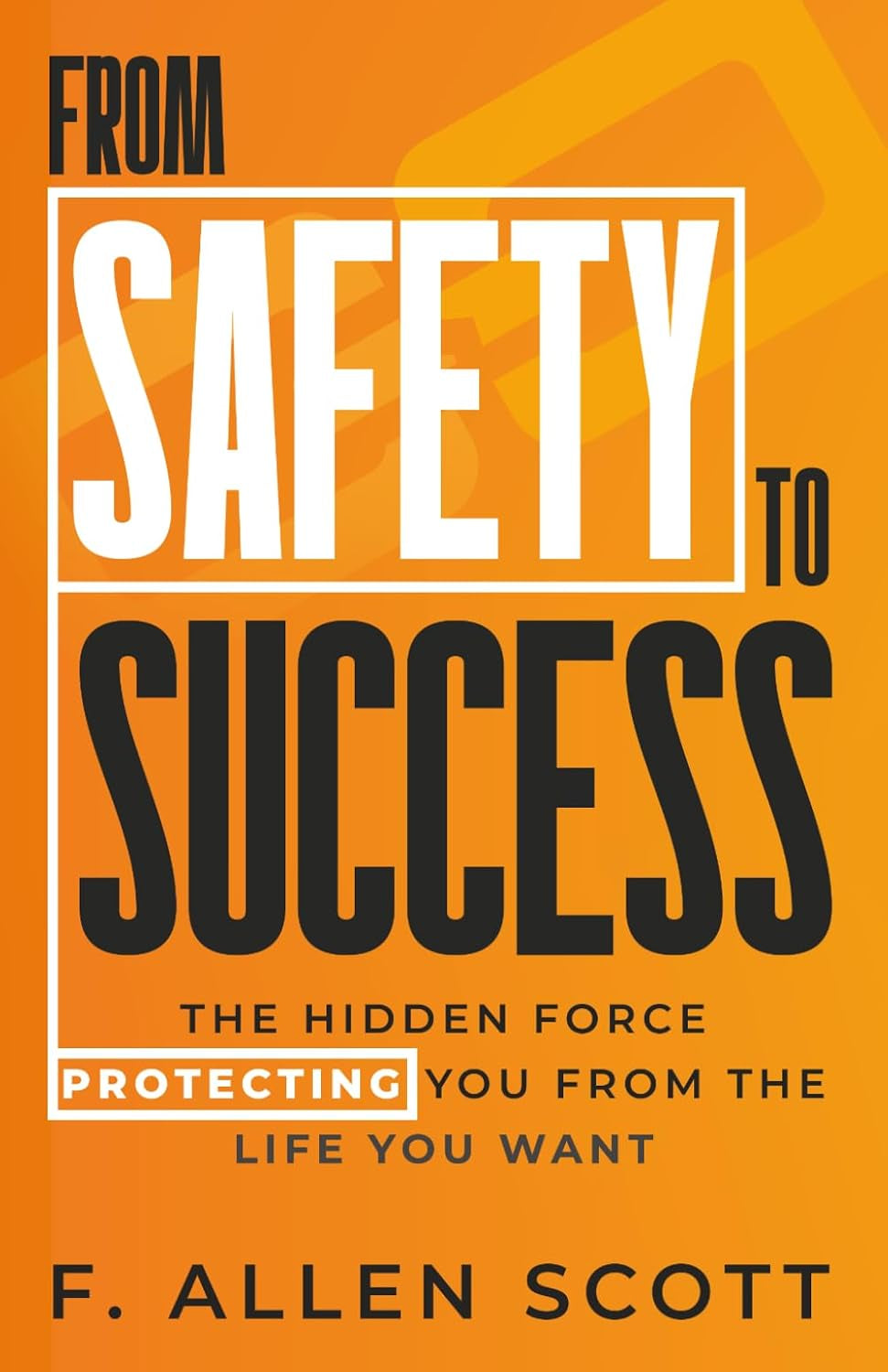 From Safety To Success: The Hidden Force Protecting You From the Life You Want