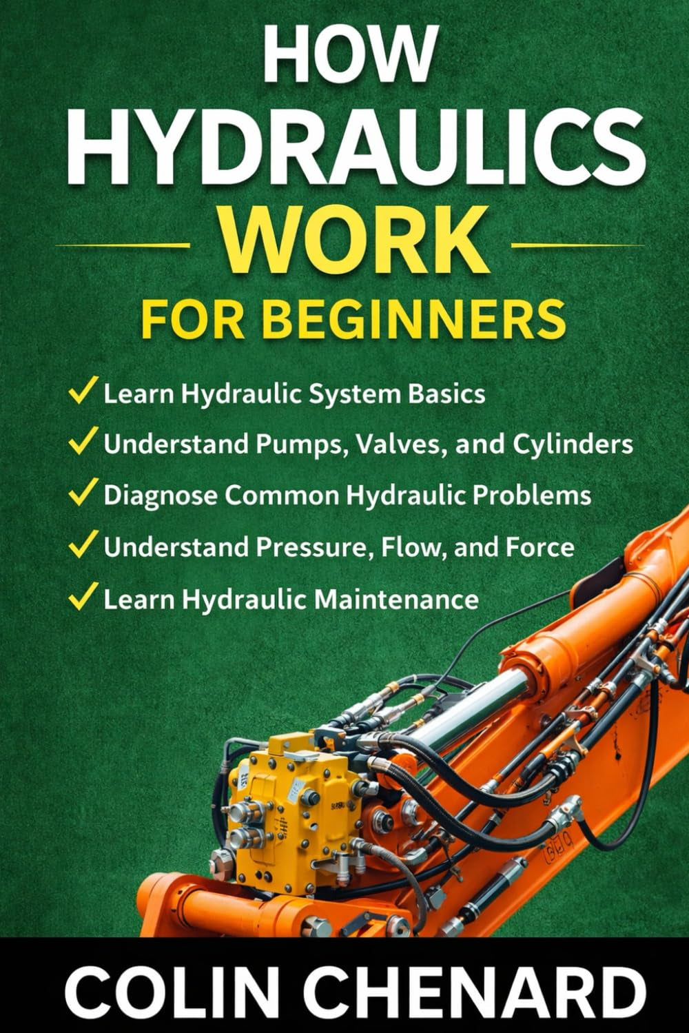 How Hydraulics Work For Beginners: A Practical Guide to Hydraulic Systems (Mechanical Systems for Beginners)