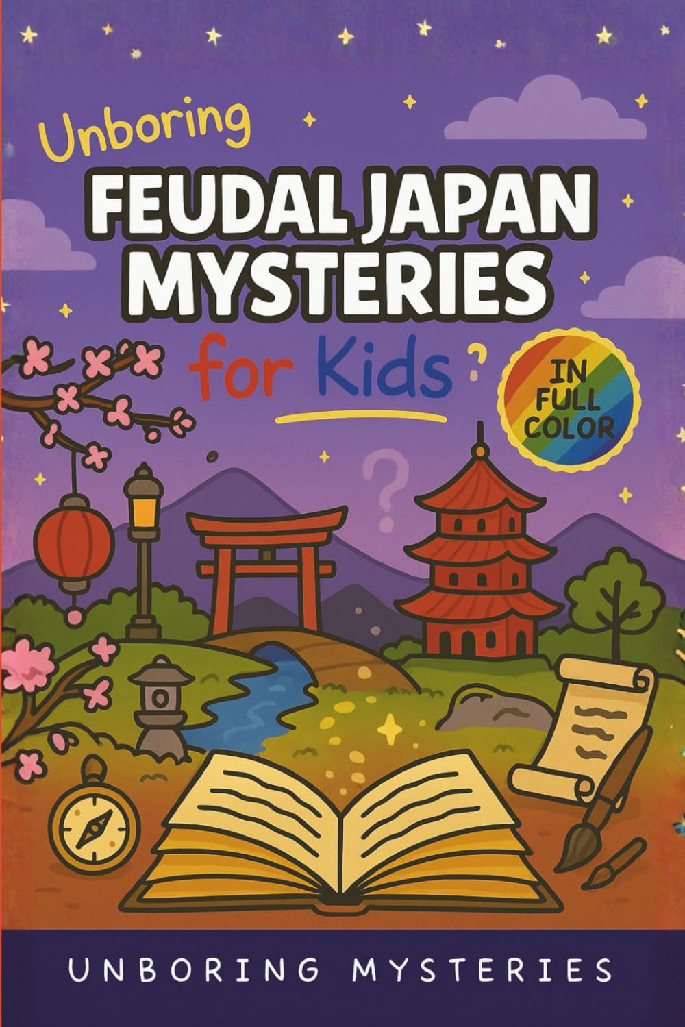 Unboring Feudal Japan Mysteries for Kids: Funny, Fascinating Guide to the Greatest Feudal Japan Mysteries, Samurai Secrets, and Unanswered Questions ... Activities for Classrooms and Homeschoolers)