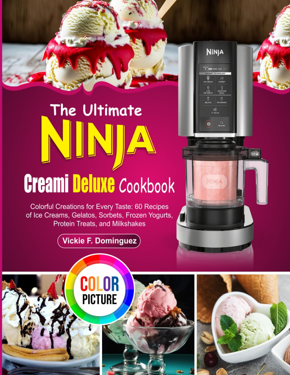 The Ultimate Ninja Creami Deluxe Cookbook: Colorful Creations for Every Taste: 60 Recipes of Ice Creams, Gelatos, Sorbets, Frozen Yogurts, Protein Treats, and Milkshakes