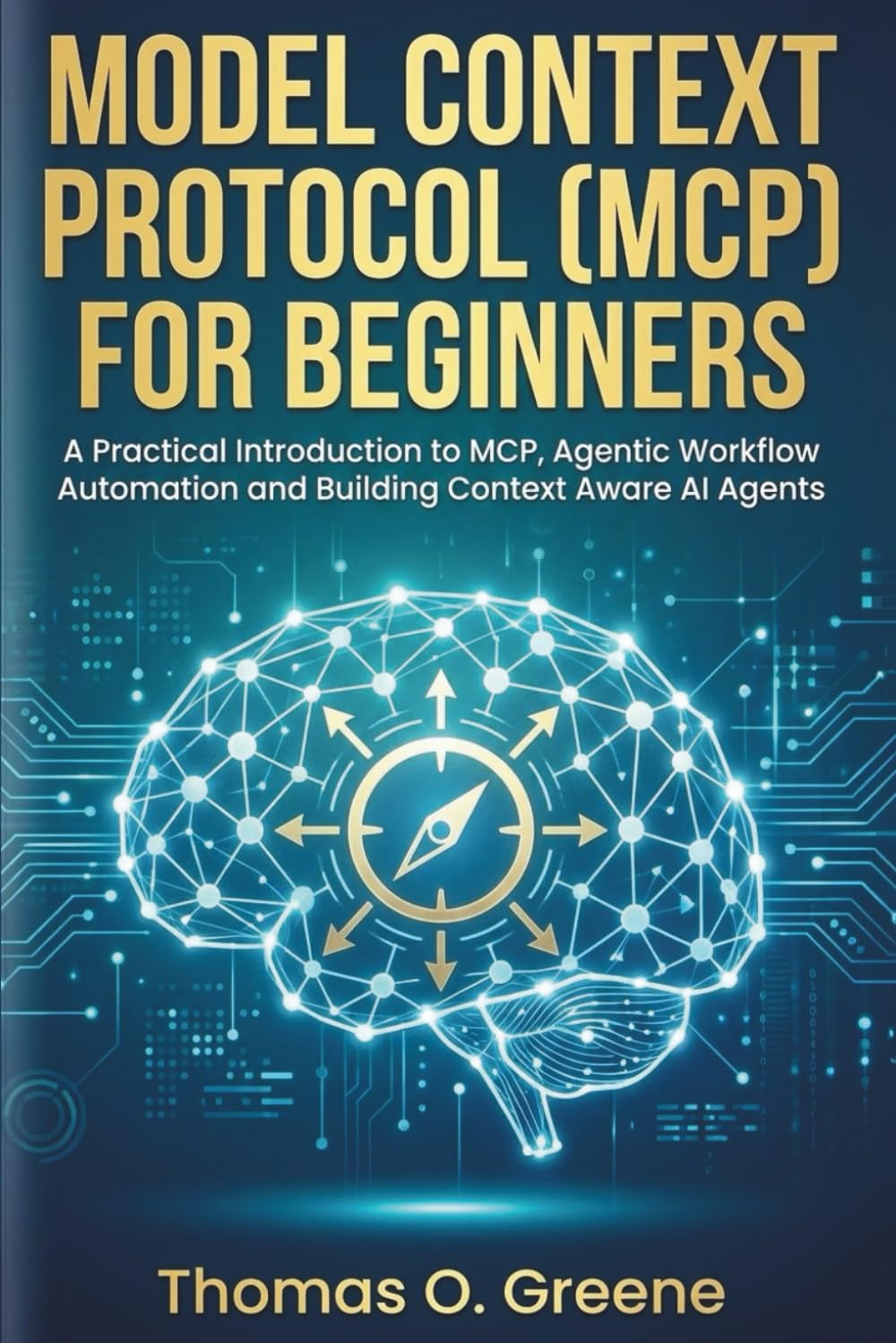 Model Context Protocol (MCP) for Beginners: A Practical Introduction to MCP, Agentic Workflow Automation and Building Context Aware AI Agents