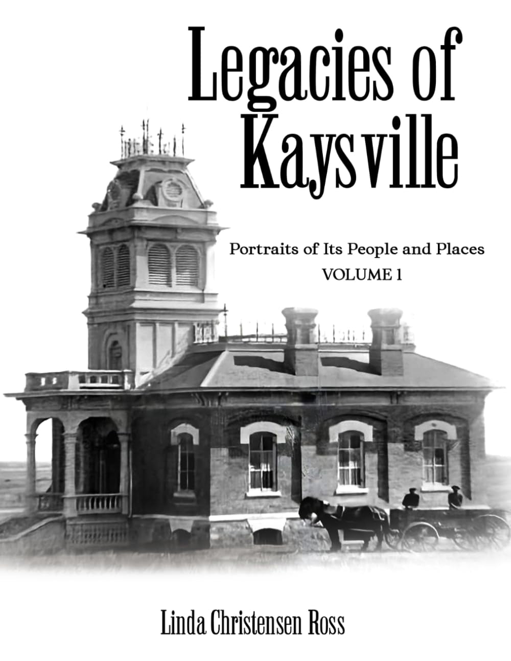 Legacies of Kaysville: Portraits of its People and Places, Volume 1