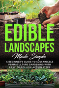 Edible Landscapes Made Simple: A Beginner's Guide To Sustainable Permaculture Gardening With Easy-To-Follow Action Steps