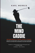 The Mind Caddie: Become Mentally Strong, When It Counts.