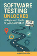 Software Testing Unlocked - A Beginner’s Guide to QA & Automation: 20-Step Journey from Beginner to Your First QA Job