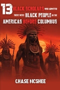 13 Black Scholars Who Admitted there were Black people in the Americas before Columbus (Scholars and Explorers who admitted there were Indigenous Black people in the Americas Series)