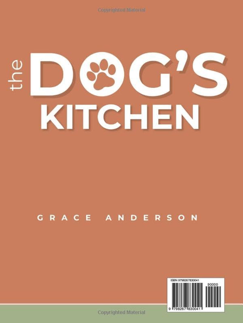 The Dog’s Kitchen: A Safe, Love-Filled & Science-Backed Cookbook to Relieve Allergies, Support Digestion & Maintain Weight—No Toxic Additives, Just ... Your Beloved Dog’s Life (Dog Care Guides)