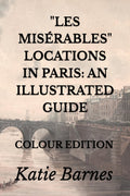 "LES MISÉRABLES" LOCATIONS IN PARIS: AN ILLUSTRATED GUIDE: COLOUR EDITION
