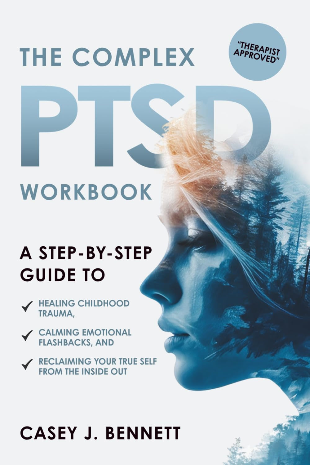 The Complex PTSD Workbook: A Step-by-Step Guide to Healing Childhood Trauma, Calming Emotional Flashbacks, and Reclaiming Your True Self from the Inside Out